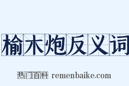 榆木炮反义词是什么意思的图片
